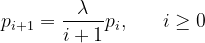 \120dpi p_{i+1}= \frac{\lambda }{i+1} p_{i}, \;\;\;\;\;\; i\geq 0